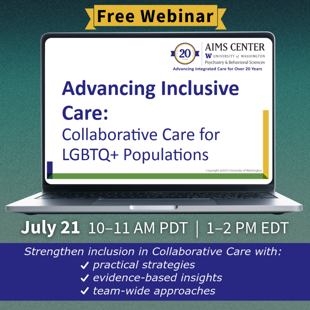 Promotional graphic for a free webinar titled ‘Advancing Inclusive Care: Collaborative Care for LGBTQ+ Populations,’ presented by the AIMS Center at the University of Washington. Scheduled for July 21, 10–11 AM PDT / 1–2 PM EDT. The graphic includes a laptop displaying the webinar title and a list of topics: practical strategies, evidence-based insights, and team-wide approaches to strengthen inclusion in collaborative care.