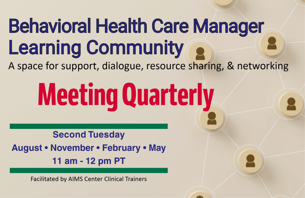 Graphic Reads: Behavioral Health Care Manager Learning Community. A space for support, dialogue, resource sharing, and networking. Meeting Quarterly on Second Tuesday of August, November, February, and May 11am-12pm PT. Facilitated by AIMS Center Clinical Trainers.